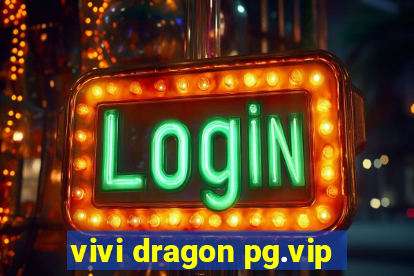 vivi dragon pg.vip